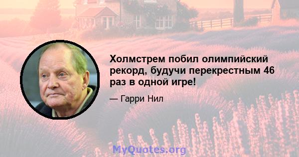 Холмстрем побил олимпийский рекорд, будучи перекрестным 46 раз в одной игре!