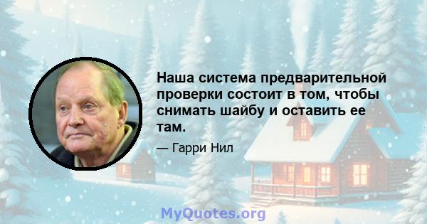 Наша система предварительной проверки состоит в том, чтобы снимать шайбу и оставить ее там.