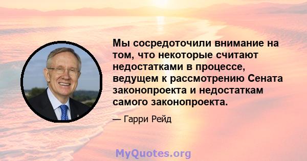 Мы сосредоточили внимание на том, что некоторые считают недостатками в процессе, ведущем к рассмотрению Сената законопроекта и недостаткам самого законопроекта.