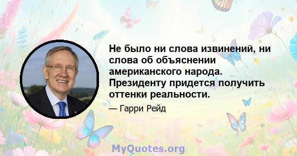 Не было ни слова извинений, ни слова об объяснении американского народа. Президенту придется получить оттенки реальности.