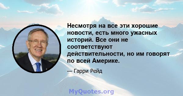 Несмотря на все эти хорошие новости, есть много ужасных историй. Все они не соответствуют действительности, но им говорят по всей Америке.