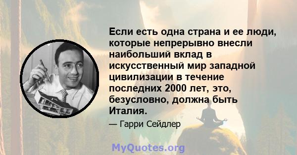 Если есть одна страна и ее люди, которые непрерывно внесли наибольший вклад в искусственный мир западной цивилизации в течение последних 2000 лет, это, безусловно, должна быть Италия.