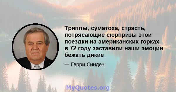 Триплы, суматоха, страсть, потрясающие сюрпризы этой поездки на американских горках в 72 году заставили наши эмоции бежать дикие