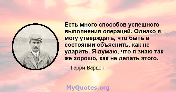 Есть много способов успешного выполнения операций. Однако я могу утверждать, что быть в состоянии объяснить, как не ударить. Я думаю, что я знаю так же хорошо, как не делать этого.