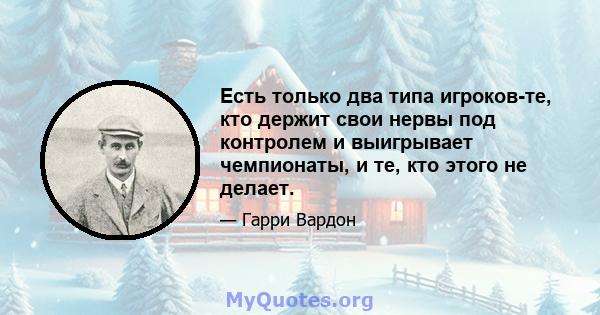 Есть только два типа игроков-те, кто держит свои нервы под контролем и выигрывает чемпионаты, и те, кто этого не делает.