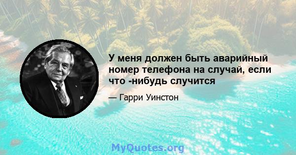 У меня должен быть аварийный номер телефона на случай, если что -нибудь случится