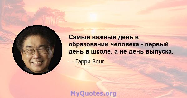 Самый важный день в образовании человека - первый день в школе, а не день выпуска.