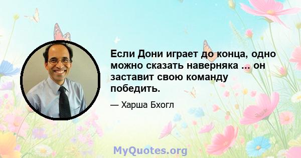 Если Дони играет до конца, одно можно сказать наверняка ... он заставит свою команду победить.