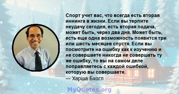 Спорт учит вас, что всегда есть вторая иннинга в жизни. Если вы терпите неудачу сегодня, есть вторая подача, может быть, через два дня. Может быть, есть еще одна возможность появится три или шесть месяцев спустя. Если