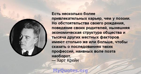 Есть несколько более привлекательных карьер, чем у поэзии. Но обстоятельства своего рождения, поведение своих родителей, нынешняя экономическая структура общества и тысяча других местных факторов имеют столько же или