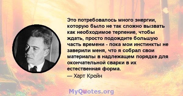 Это потребовалось много энергии, которую было не так сложно вызвать как необходимое терпение, чтобы ждать, просто подождите большую часть времени - пока мои инстинкты не заверили меня, что я собрал свои материалы в