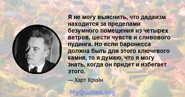 Я не могу выяснить, что дадаизм находится за пределами безумного помещения из четырех ветров, шести чувств и сливового пудинга. Но если баронесса должна быть для этого ключевого камня, то я думаю, что я могу знать,