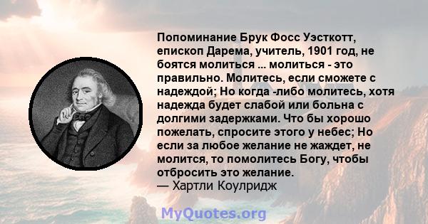 Попоминание Брук Фосс Уэсткотт, епископ Дарема, учитель, 1901 год, не боятся молиться ... молиться - это правильно. Молитесь, если сможете с надеждой; Но когда -либо молитесь, хотя надежда будет слабой или больна с