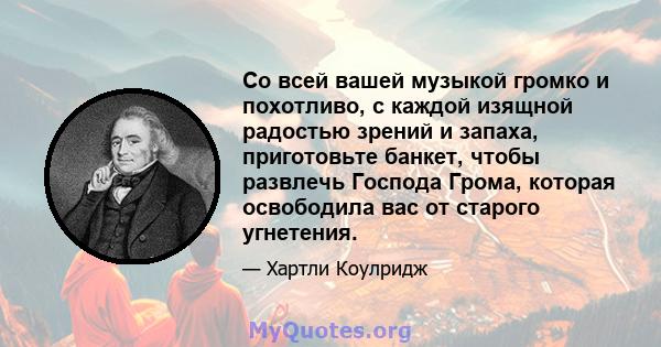 Со всей вашей музыкой громко и похотливо, с каждой изящной радостью зрений и запаха, приготовьте банкет, чтобы развлечь Господа Грома, которая освободила вас от старого угнетения.