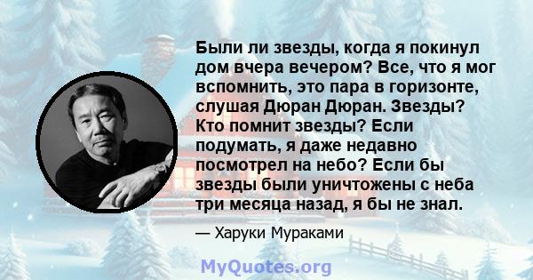 Были ли звезды, когда я покинул дом вчера вечером? Все, что я мог вспомнить, это пара в горизонте, слушая Дюран Дюран. Звезды? Кто помнит звезды? Если подумать, я даже недавно посмотрел на небо? Если бы звезды были