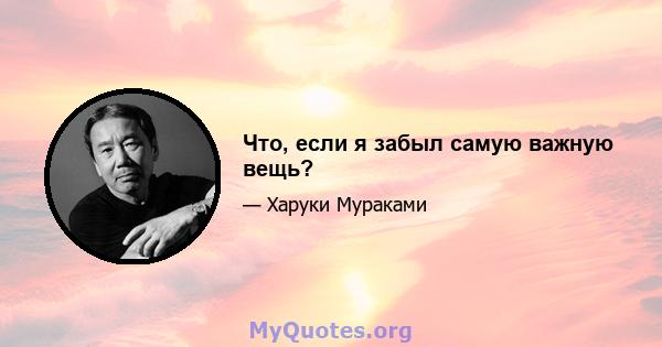 Что, если я забыл самую важную вещь?