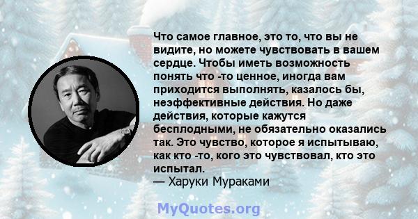 Что самое главное, это то, что вы не видите, но можете чувствовать в вашем сердце. Чтобы иметь возможность понять что -то ценное, иногда вам приходится выполнять, казалось бы, неэффективные действия. Но даже действия,