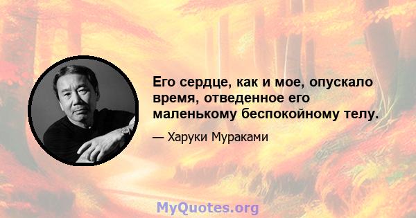 Его сердце, как и мое, опускало время, отведенное его маленькому беспокойному телу.