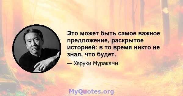 Это может быть самое важное предложение, раскрытое историей: в то время никто не знал, что будет.