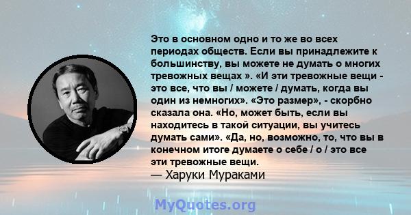 Это в основном одно и то же во всех периодах обществ. Если вы принадлежите к большинству, вы можете не думать о многих тревожных вещах ». «И эти тревожные вещи - это все, что вы / можете / думать, когда вы один из