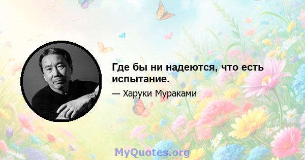 Где бы ни надеются, что есть испытание.