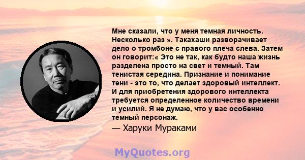 Мне сказали, что у меня темная личность. Несколько раз ». Такахаши разворачивает дело о тромбоне с правого плеча слева. Затем он говорит:« Это не так, как будто наша жизнь разделена просто на свет и темный. Там тенистая 