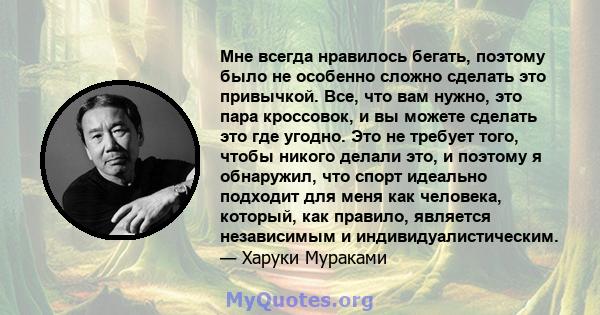 Мне всегда нравилось бегать, поэтому было не особенно сложно сделать это привычкой. Все, что вам нужно, это пара кроссовок, и вы можете сделать это где угодно. Это не требует того, чтобы никого делали это, и поэтому я