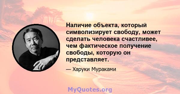 Наличие объекта, который символизирует свободу, может сделать человека счастливее, чем фактическое получение свободы, которую он представляет.