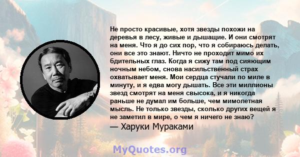 Не просто красивые, хотя звезды похожи на деревья в лесу, живые и дышащие. И они смотрят на меня. Что я до сих пор, что я собираюсь делать, они все это знают. Ничто не проходит мимо их бдительных глаз. Когда я сижу там