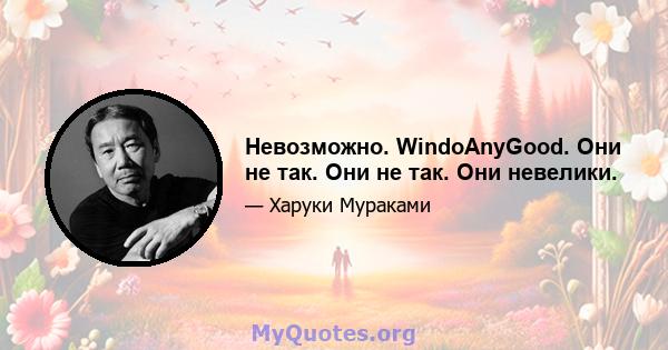 Невозможно. WindoAnyGood. Они не так. Они не так. Они невелики.