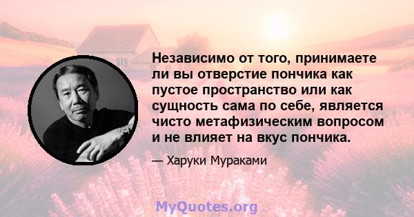 Независимо от того, принимаете ли вы отверстие пончика как пустое пространство или как сущность сама по себе, является чисто метафизическим вопросом и не влияет на вкус пончика.