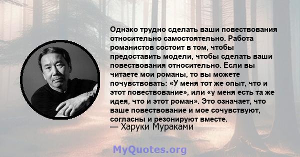 Однако трудно сделать ваши повествования относительно самостоятельно. Работа романистов состоит в том, чтобы предоставить модели, чтобы сделать ваши повествования относительно. Если вы читаете мои романы, то вы можете