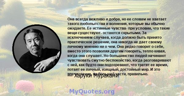 Она всегда вежливо и добра, но ее словам не хватает такого любопытства и волнения, которые вы обычно ожидаете. Ее истинные чувства- при условии, что такие вещи существуют- остаются скрытыми. За исключением случаев,