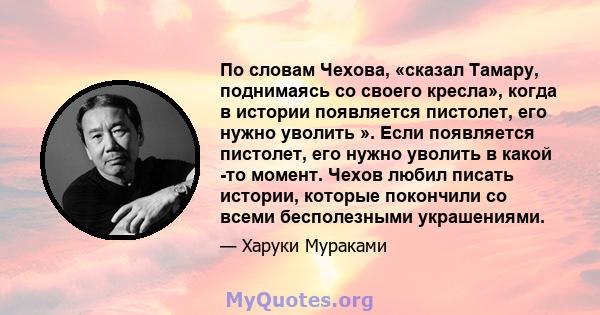 По словам Чехова, «сказал Тамару, поднимаясь со своего кресла», когда в истории появляется пистолет, его нужно уволить ». Если появляется пистолет, его нужно уволить в какой -то момент. Чехов любил писать истории,