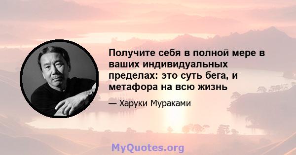 Получите себя в полной мере в ваших индивидуальных пределах: это суть бега, и метафора на всю жизнь