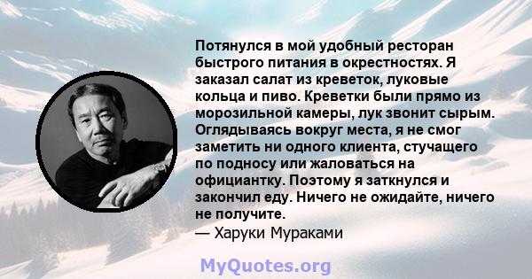 Потянулся в мой удобный ресторан быстрого питания в окрестностях. Я заказал салат из креветок, луковые кольца и пиво. Креветки были прямо из морозильной камеры, лук звонит сырым. Оглядываясь вокруг места, я не смог