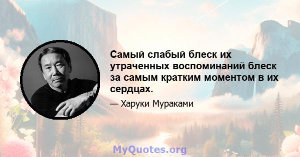 Самый слабый блеск их утраченных воспоминаний блеск за самым кратким моментом в их сердцах.