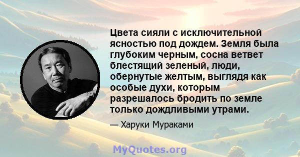 Цвета сияли с исключительной ясностью под дождем. Земля была глубоким черным, сосна ветвет блестящий зеленый, люди, обернутые желтым, выглядя как особые духи, которым разрешалось бродить по земле только дождливыми