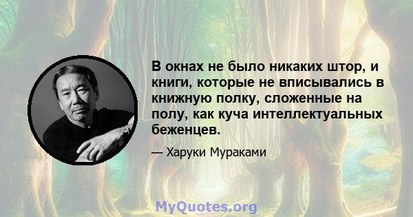 В окнах не было никаких штор, и книги, которые не вписывались в книжную полку, сложенные на полу, как куча интеллектуальных беженцев.