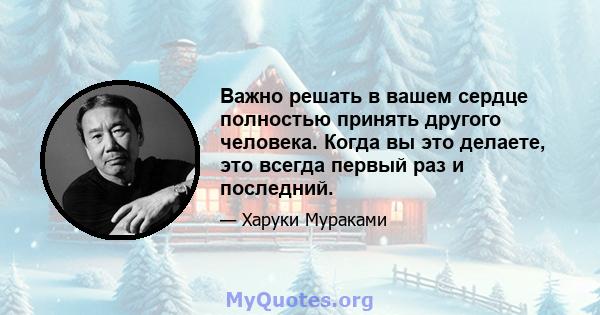 Важно решать в вашем сердце полностью принять другого человека. Когда вы это делаете, это всегда первый раз и последний.