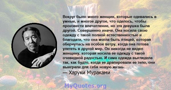 Вокруг было много женщин, которые одевались в умные, и многое другое, что оделось, чтобы произвести впечатление, но эта девушка была другой. Совершенно иначе. Она носила свою одежду с такой полной естественностью и