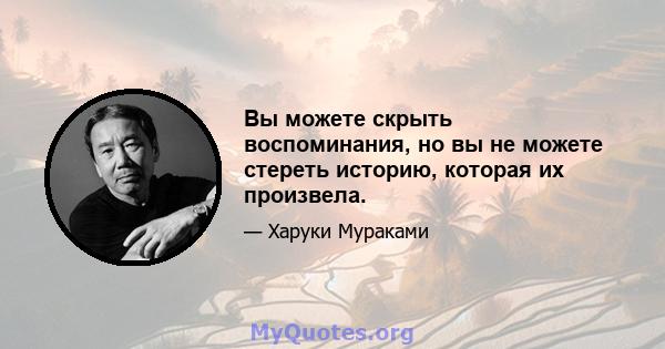 Вы можете скрыть воспоминания, но вы не можете стереть историю, которая их произвела.