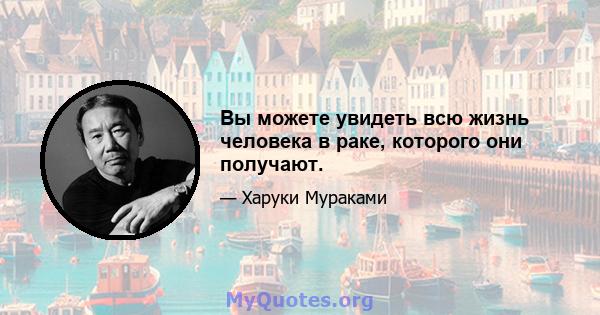 Вы можете увидеть всю жизнь человека в раке, которого они получают.