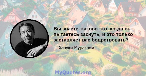 Вы знаете, каково это, когда вы пытаетесь заснуть, и это только заставляет вас бодрствовать?