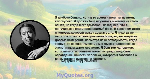 Я глубоко больно, хотя в то время я понятия не имел, как глубоко. Я должен был научиться многому из этого опыта, но когда я оглядываюсь назад, все, что я получил, это один, неоспоримый факт. В конечном итоге я человек,