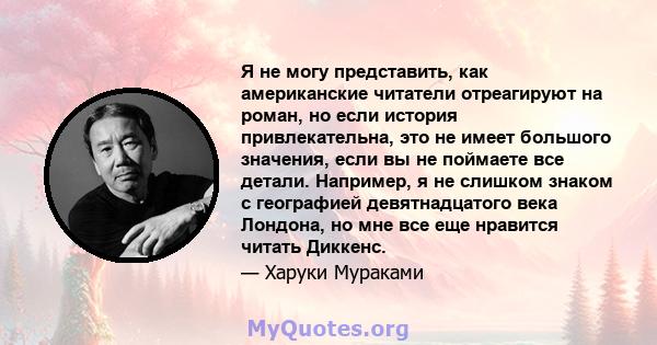 Я не могу представить, как американские читатели отреагируют на роман, но если история привлекательна, это не имеет большого значения, если вы не поймаете все детали. Например, я не слишком знаком с географией