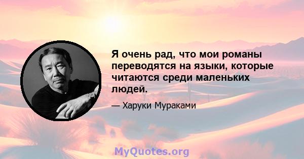 Я очень рад, что мои романы переводятся на языки, которые читаются среди маленьких людей.