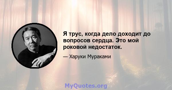 Я трус, когда дело доходит до вопросов сердца. Это мой роковой недостаток.