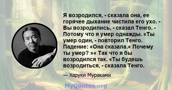 Я возродился, - сказала она, ее горячее дыхание чистила его ухо. - Вы возродились, - сказал Тенго. - Потому что я умер однажды. «Ты умер один, - повторил Тенго. Падение: «Она сказала.« Почему ты умер? »« Так что я бы