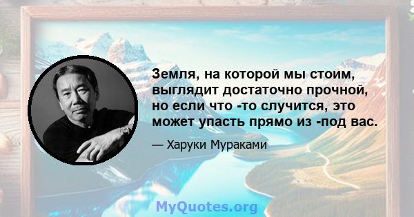 Земля, на которой мы стоим, выглядит достаточно прочной, но если что -то случится, это может упасть прямо из -под вас.